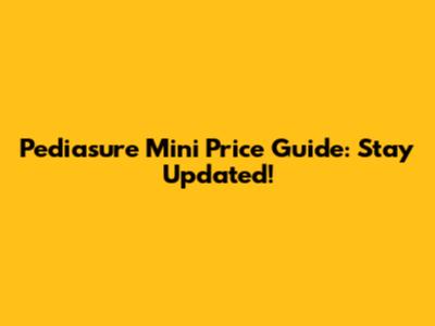 Pediasure Mini Price Guide: Stay Updated!
