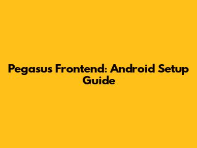 Pegasus Frontend: Android Setup Guide