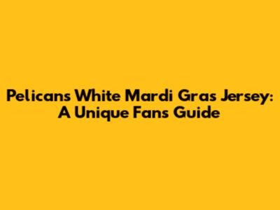 Pelicans White Mardi Gras Jersey: A Unique Fan's Guide