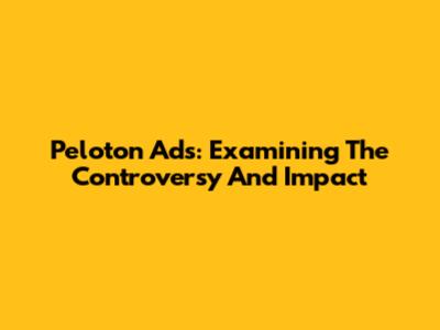 Peloton Ads: Examining The Controversy And Impact