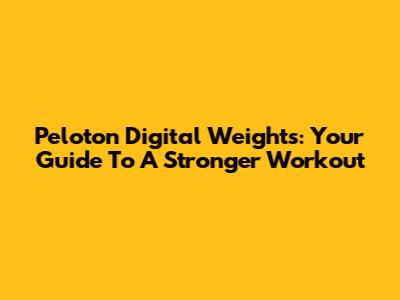 Peloton Digital Weights: Your Guide To A Stronger Workout