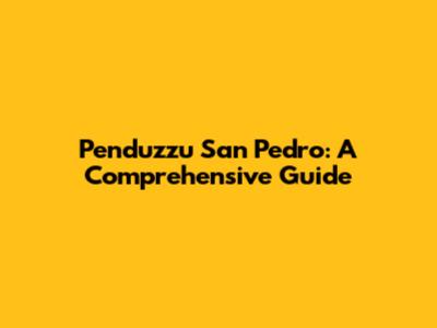 Penduzzu San Pedro: A Comprehensive Guide