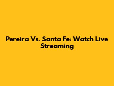 Pereira Vs. Santa Fe: Watch Live Streaming