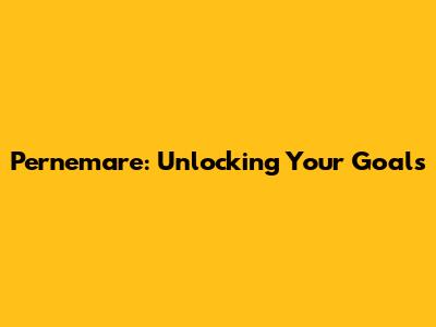 Pernemare: Unlocking Your Goals