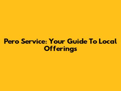 Pero Service: Your Guide To Local Offerings