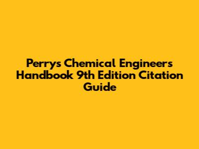 Perry's Chemical Engineers' Handbook 9th Edition Citation Guide