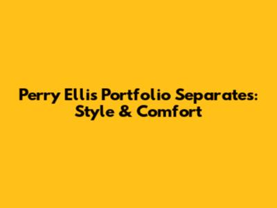 Perry Ellis Portfolio Separates: Style & Comfort