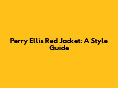 Perry Ellis Red Jacket: A Style Guide