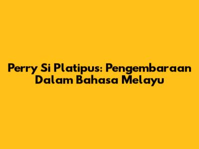 Perry Si Platipus: Pengembaraan Dalam Bahasa Melayu