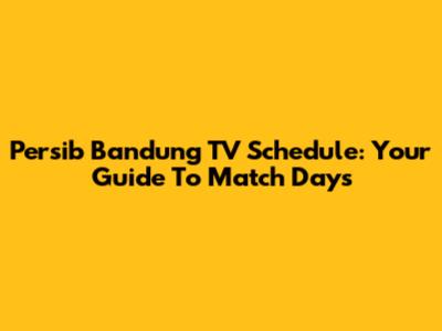 Persib Bandung TV Schedule: Your Guide To Match Days