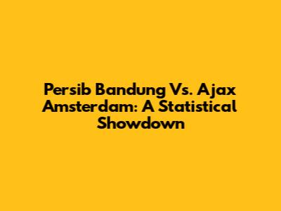 Persib Bandung Vs. Ajax Amsterdam: A Statistical Showdown
