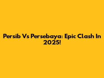Persib Vs Persebaya: Epic Clash In 2025!