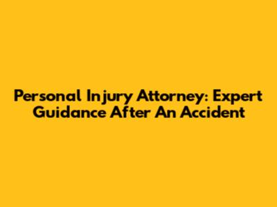 Personal Injury Attorney: Expert Guidance After An Accident