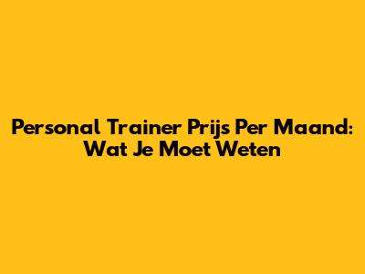 Personal Trainer Prijs Per Maand: Wat Je Moet Weten