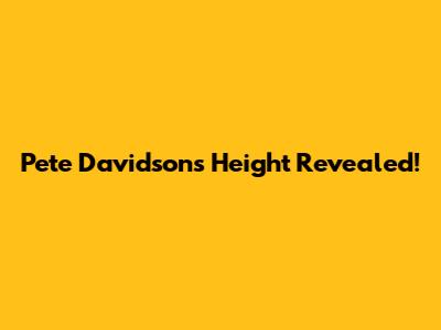Pete Davidson's Height Revealed!