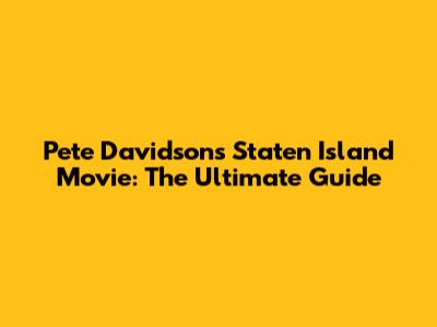 Pete Davidson's Staten Island Movie: The Ultimate Guide