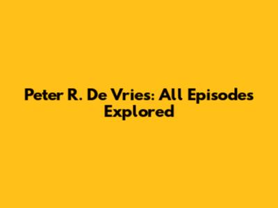 Peter R. De Vries: All Episodes Explored