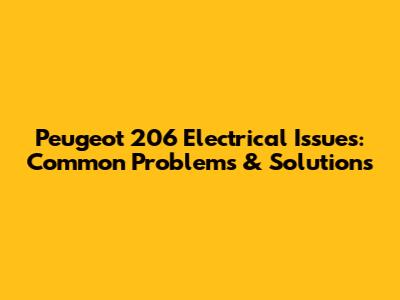 Peugeot 206 Electrical Issues: Common Problems & Solutions