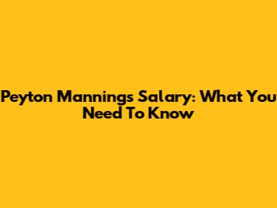 Peyton Manning's Salary: What You Need To Know