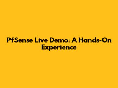 PfSense Live Demo: A Hands-On Experience