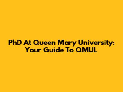 PhD At Queen Mary University: Your Guide To QMUL
