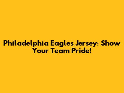 Philadelphia Eagles Jersey: Show Your Team Pride!