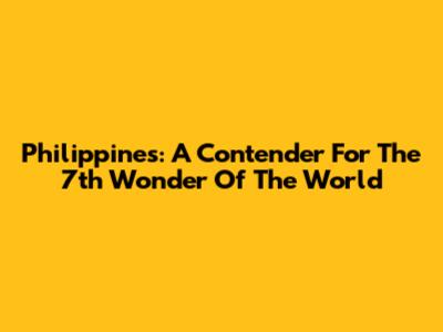 Philippines: A Contender For The 7th Wonder Of The World