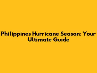 Philippines Hurricane Season: Your Ultimate Guide