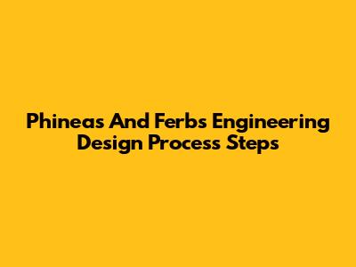 Phineas And Ferb's Engineering Design Process Steps
