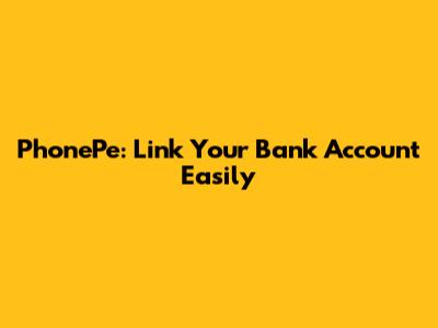 PhonePe: Link Your Bank Account Easily