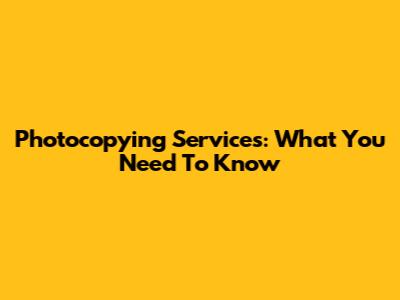 Photocopying Services: What You Need To Know