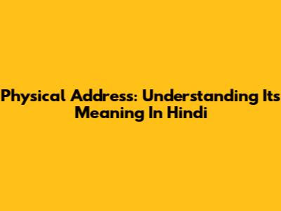 Physical Address: Understanding Its Meaning In Hindi