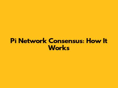 Pi Network Consensus: How It Works