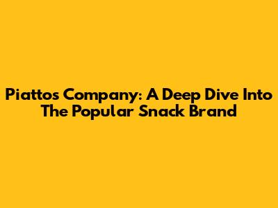 Piattos Company: A Deep Dive Into The Popular Snack Brand