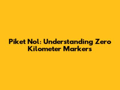 Piket Nol: Understanding Zero Kilometer Markers