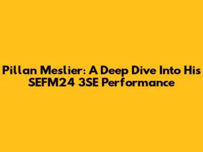 Pillan Meslier: A Deep Dive Into His SEFM24 3SE Performance