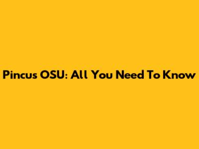 Pincus OSU: All You Need To Know