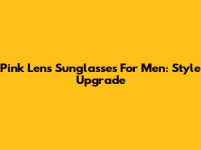 Pink Lens Sunglasses For Men: Style Upgrade