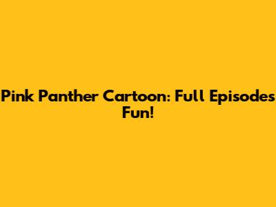Pink Panther Cartoon: Full Episodes Fun!