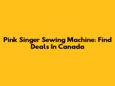 Pink Singer Sewing Machine: Find Deals In Canada
