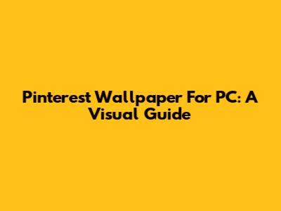 Pinterest Wallpaper For PC: A Visual Guide
