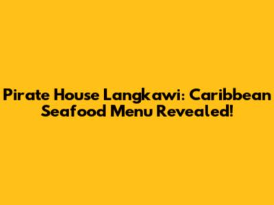 Pirate House Langkawi: Caribbean Seafood Menu Revealed!