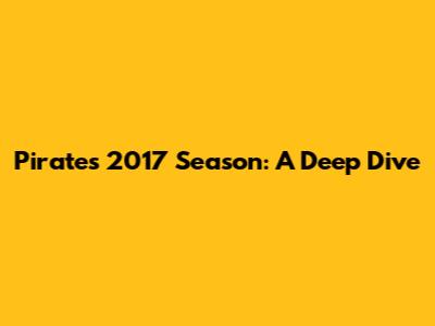 Pirates 2017 Season: A Deep Dive