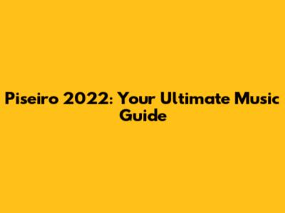 Piseiro 2022: Your Ultimate Music Guide