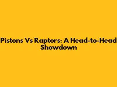 Pistons Vs Raptors: A Head-to-Head Showdown