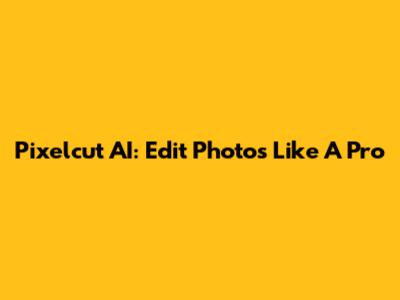Pixelcut AI: Edit Photos Like A Pro