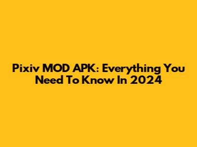 Pixiv MOD APK: Everything You Need To Know In 2024