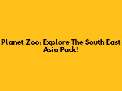 Planet Zoo: Explore The South East Asia Pack!