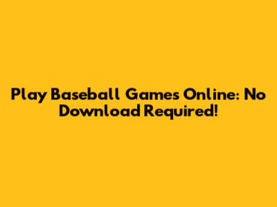 Play Baseball Games Online: No Download Required!