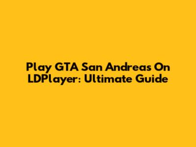 Play GTA San Andreas On LDPlayer: Ultimate Guide